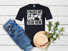 Load image into Gallery viewer, I paused my Game to Be Here T-Shirt Tee Top | Funny Shirt Men - Gamer Gift - Funny Gaming Shirt - Gaming TShirt - Brother Gift
