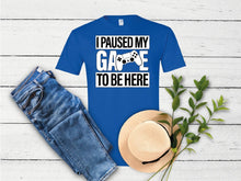 Load image into Gallery viewer, I paused my Game to Be Here T-Shirt Tee Top | Funny Shirt Men - Gamer Gift - Funny Gaming Shirt - Gaming TShirt - Brother Gift

